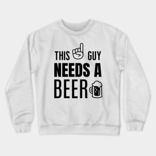 This guy needs a beer Crewneck Sweatshirt